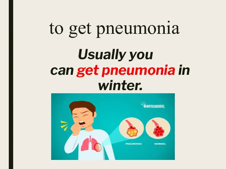 Usually you can get pneumonia in winter. to get pneumonia
