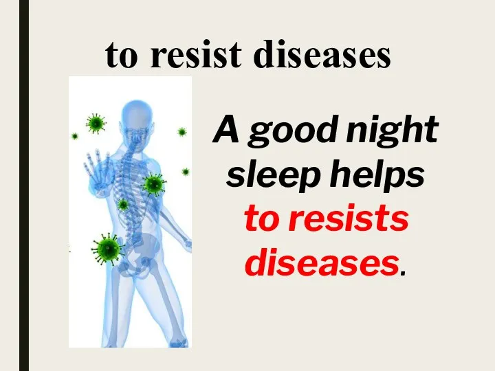 to resist diseases A good night sleep helps to resists diseases.