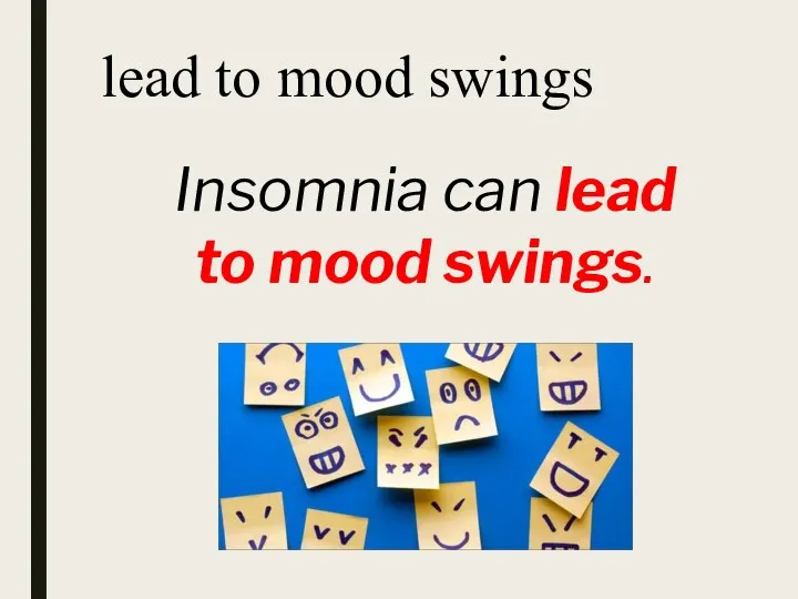lead to mood swings Insomnia can lead to mood swings.