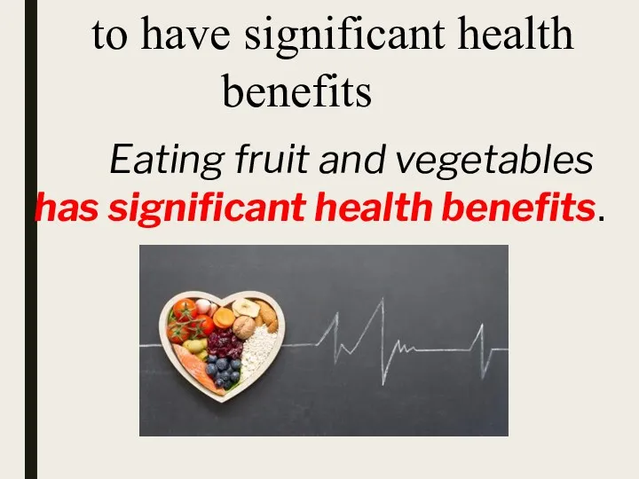 to have significant health benefits Eating fruit and vegetables has significant health benefits.