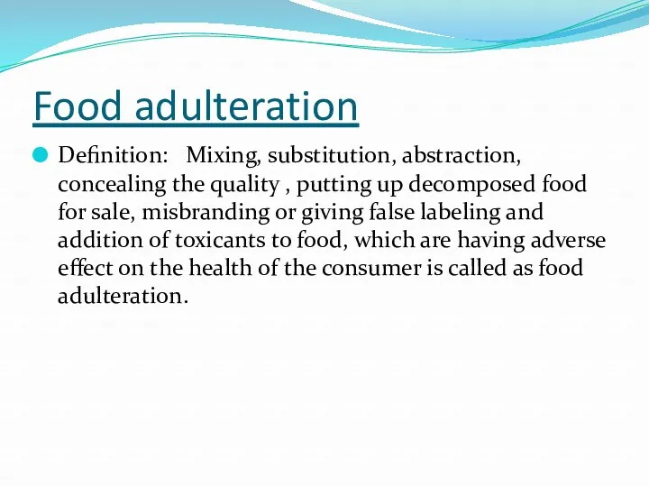Food adulteration Definition: Mixing, substitution, abstraction, concealing the quality ,
