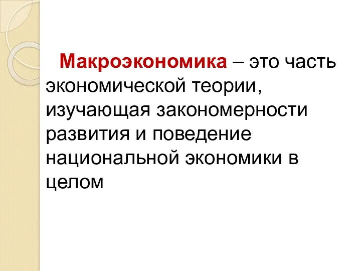 Макроэкономика – это часть экономической теории, изучающая закономерности развития и поведение национальной экономики в целом