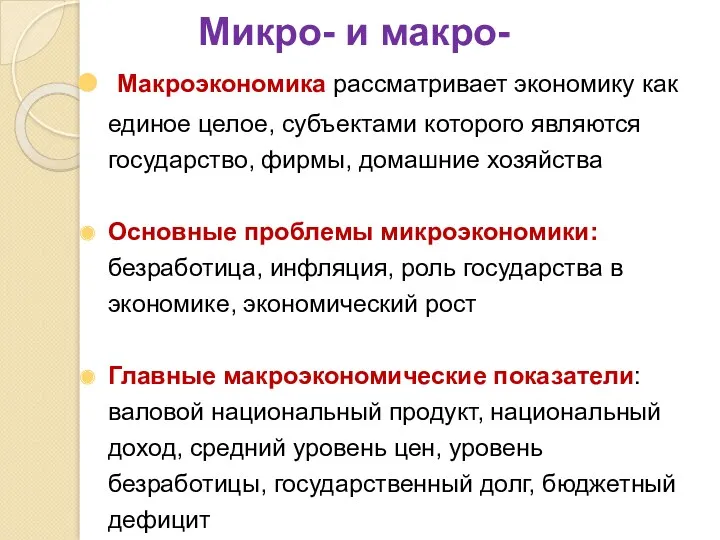 Микро- и макро- Макроэкономика рассматривает экономику как единое целое, субъектами которого являются государство,