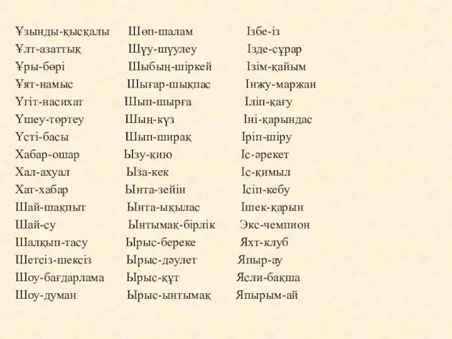 Ұзынды-қысқалы Шөп-шалам Ізбе-із Ұлт-азаттық Шүу-шүулеу Ізде-сұрар Ұры-бөрі Шыбың-шіркей Ізім-қайым Ұят-намыс