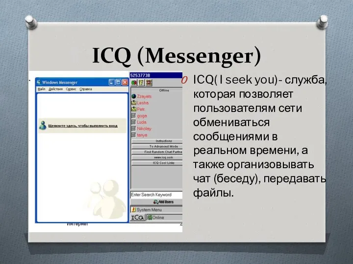 ICQ (Messenger) ICQ( I seek you)- служба, которая позволяет пользователям сети обмениваться сообщениями