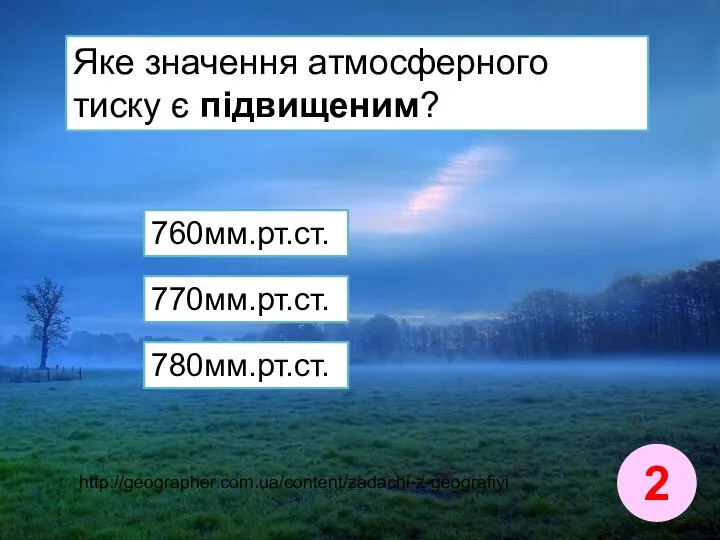 Яке значення атмосферного тиску є підвищеним? 2 770мм.рт.ст. 760мм.рт.ст. 780мм.рт.ст. http://geographer.com.ua/content/zadachi-z-geografiyi