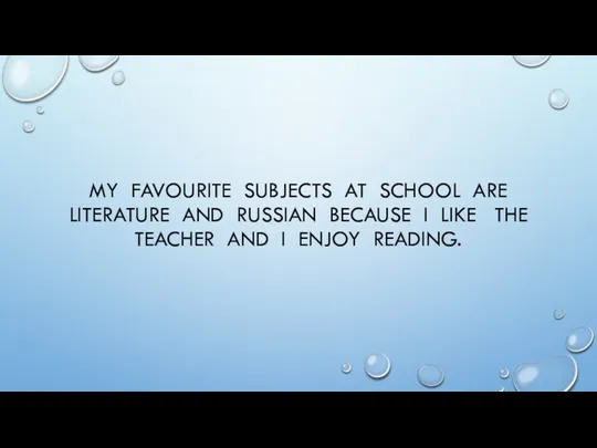 MY FAVOURITE SUBJECTS AT SCHOOL ARE LITERATURE AND RUSSIAN BECAUSE