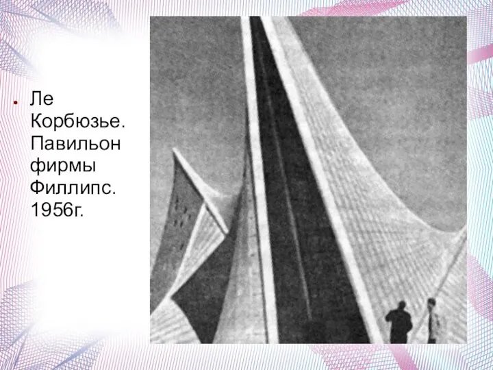 Ле Корбюзье. Павильон фирмы Филлипс. 1956г.