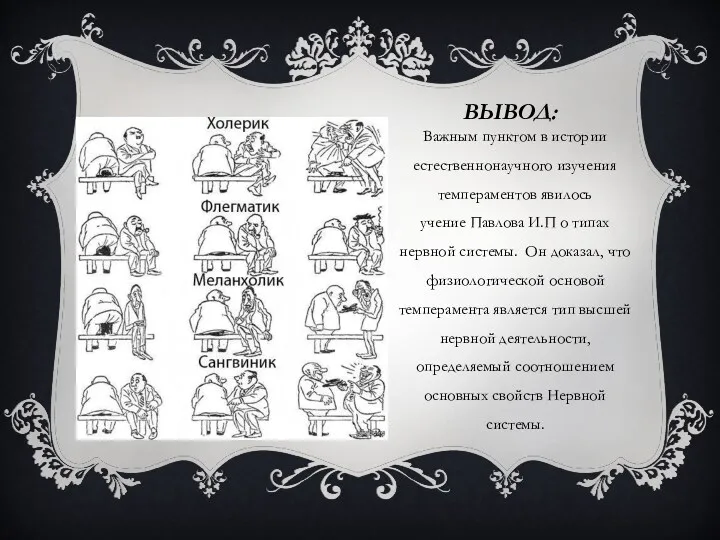 ВЫВОД: Важным пунктом в истории естественнонаучного изучения темпераментов явилось учение Павлова И.П о