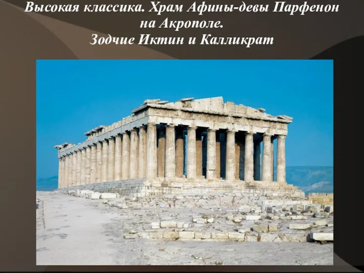 Высокая классика. Храм Афины-девы Парфенон на Акрополе. Зодчие Иктин и Калликрат