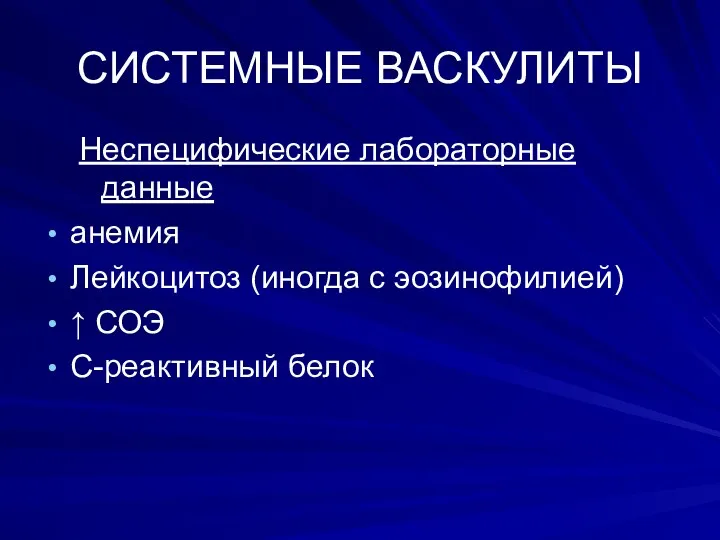 СИСТЕМНЫЕ ВАСКУЛИТЫ Неспецифические лабораторные данные анемия Лейкоцитоз (иногда с эозинофилией) ↑ СОЭ С-реактивный белок