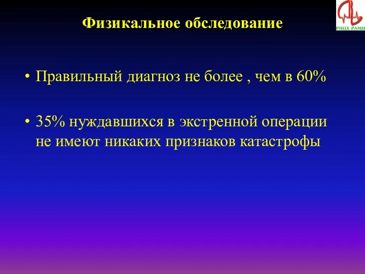 Физикальное обследование Правильный диагноз не более , чем в 60%