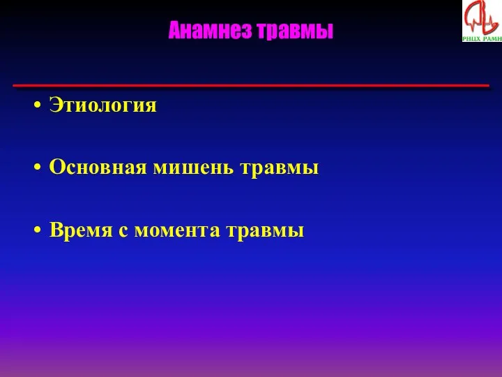 Анамнез травмы Этиология Основная мишень травмы Время с момента травмы