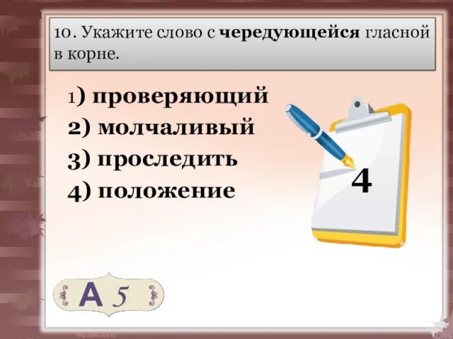 10. Укажите слово с чередующейся гласной в корне. 1) проверяющий