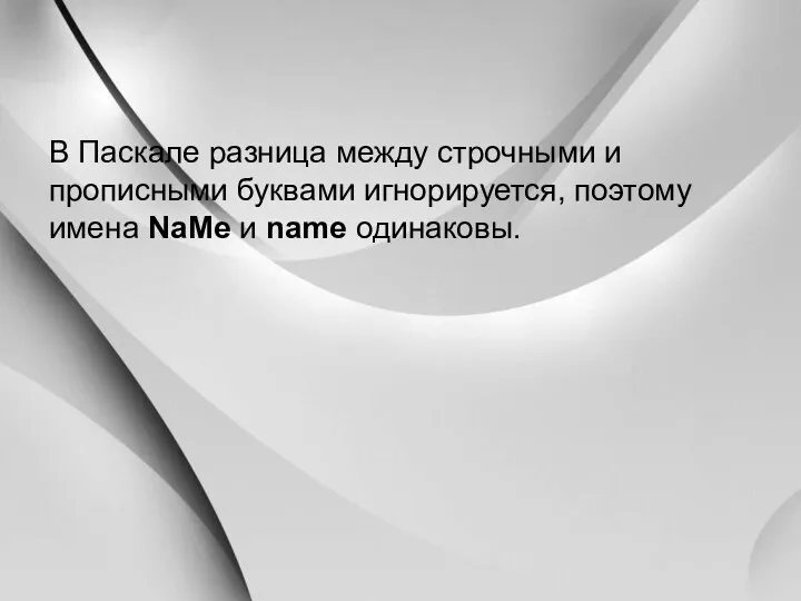 В Паскале разница между строчными и прописными буквами игнорируется, поэтому имена NaMe и name одинаковы.