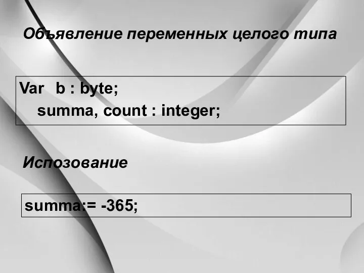 Var b : byte; summa, count : integer; Объявление переменных целого типа summa:= -365; Испозование