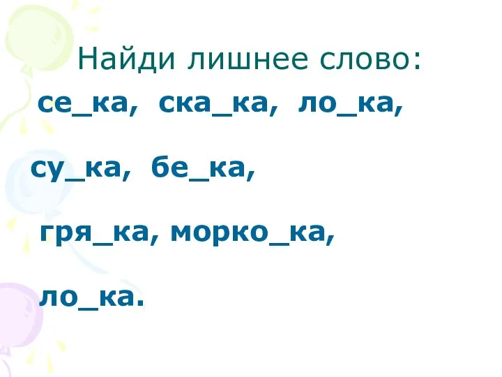 Найди лишнее слово: се_ка, ска_ка, ло_ка, су_ка, бе_ка, гря_ка, морко_ка, ло_ка.