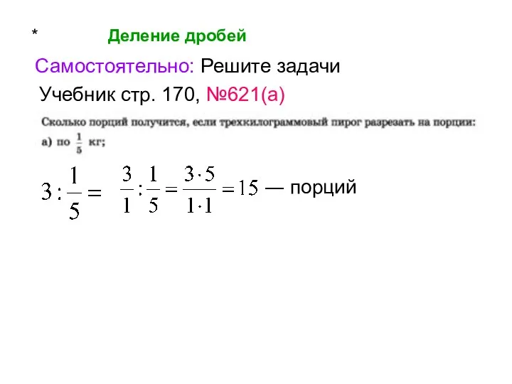 * Деление дробей Самостоятельно: Решите задачи Учебник стр. 170, №621(а) ― порций