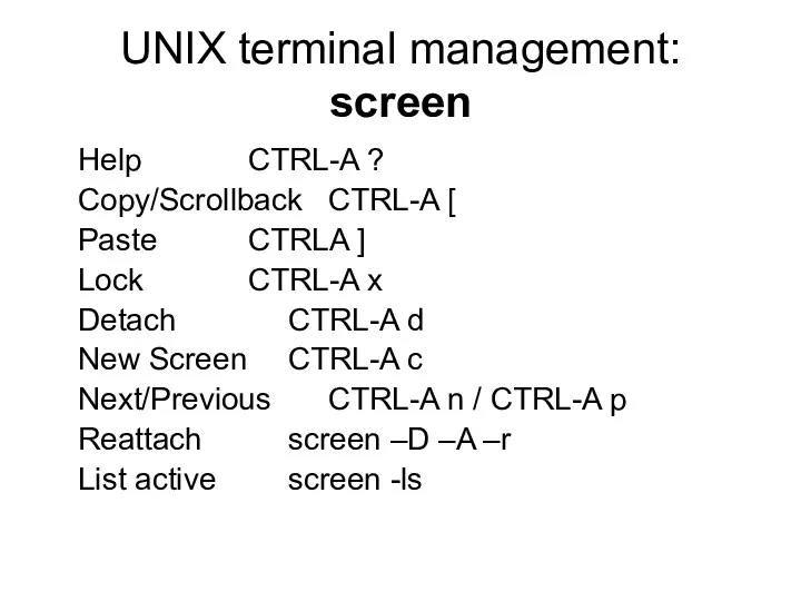 UNIX terminal management: screen Help CTRL-A ? Copy/Scrollback CTRL-A [