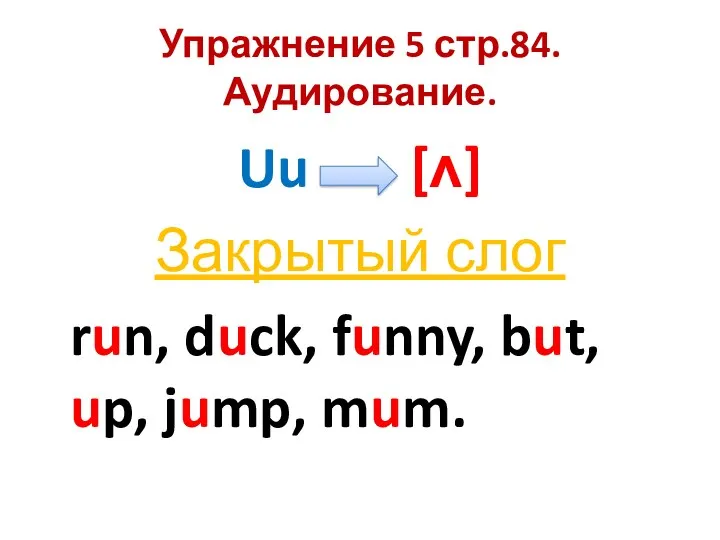 Упражнение 5 стр.84. Аудирование. Uu [ʌ] Закрытый слог run, duck, funny, but, up, jump, mum.