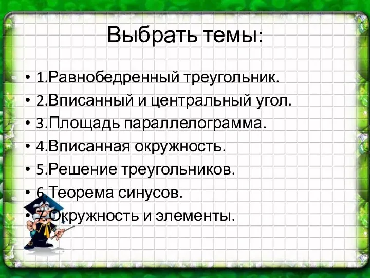 Выбрать темы: 1.Равнобедренный треугольник. 2.Вписанный и центральный угол. 3.Площадь параллелограмма.