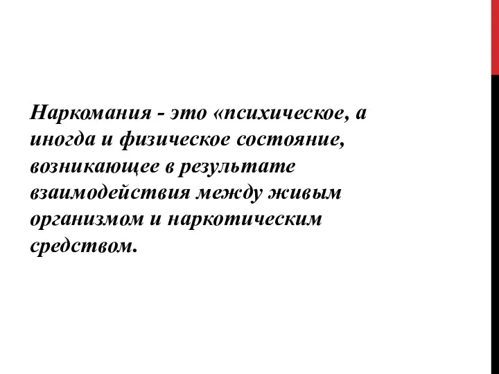 Наркомания - это «психическое, а иногда и физическое состояние, возникающее