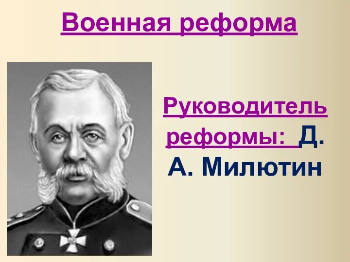 Руководитель реформы: Д.А. Милютин Военная реформа