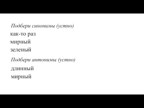 Подбери синонимы (устно) как-то раз мирный зеленый Подбери антонимы (устно) длинный мирный