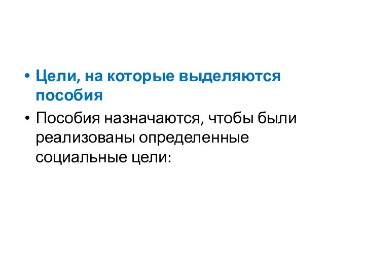 Цели, на которые выделяются пособия Пособия назначаются, чтобы были реализованы определенные социальные цели: