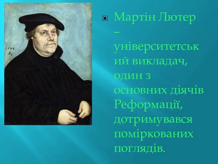 Мартін Лютер – університетський викладач, один з основних діячів Реформації, дотримувався поміркованих поглядів.