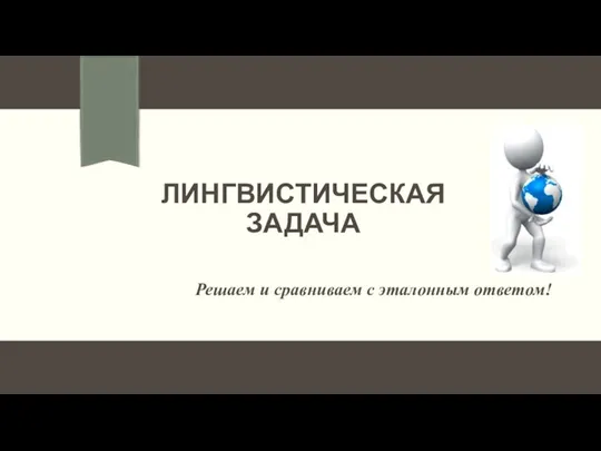 ЛИНГВИСТИЧЕСКАЯ ЗАДАЧА Решаем и сравниваем с эталонным ответом!