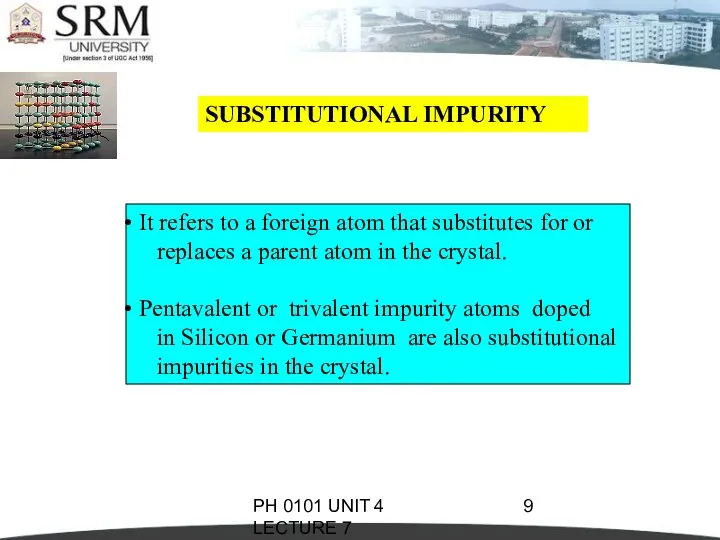 PH 0101 UNIT 4 LECTURE 7 SUBSTITUTIONAL IMPURITY It refers to a foreign