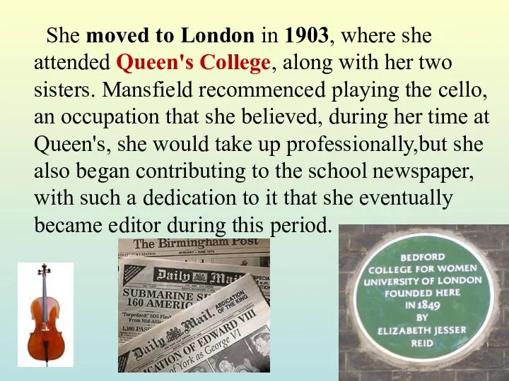 She moved to London in 1903, where she attended Queen's