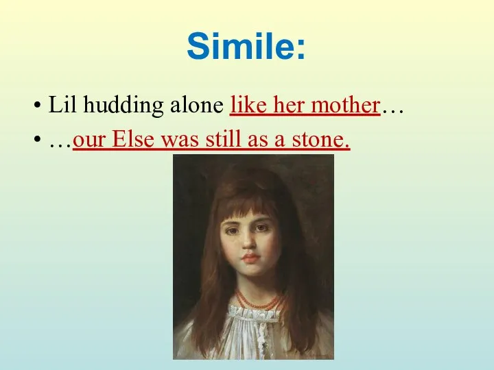 Simile: Lil hudding alone like her mother… …our Else was still as a stone.