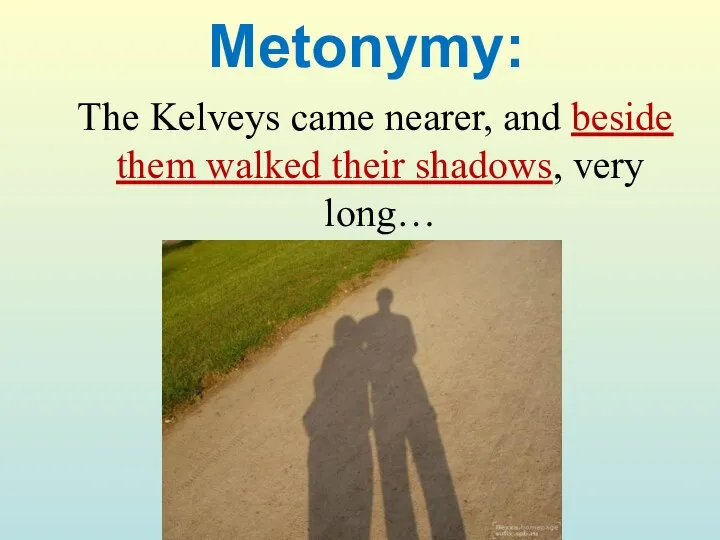 Metonymy: The Kelveys came nearer, and beside them walked their shadows, very long…