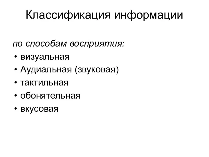 Классификация информации по способам восприятия: визуальная Аудиальная (звуковая) тактильная обонятельная вкусовая