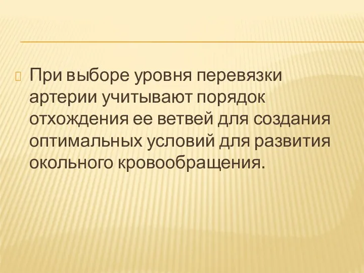 При выборе уровня перевязки артерии учитывают порядок отхождения ее ветвей для создания оптимальных