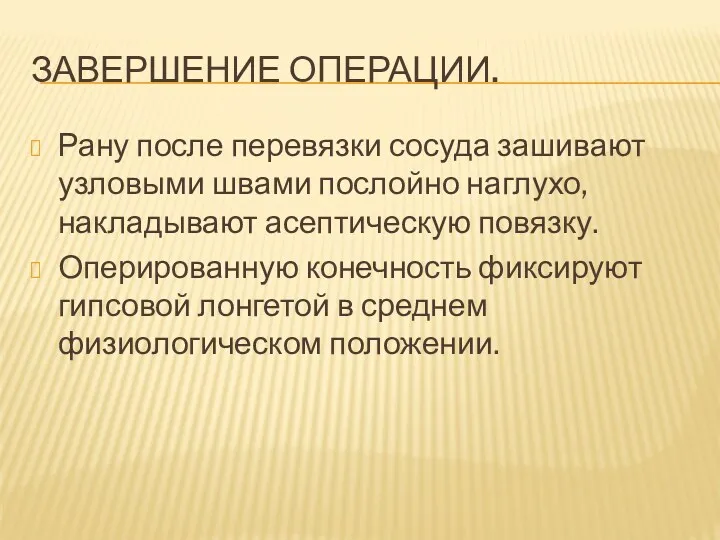 ЗАВЕРШЕНИЕ ОПЕРАЦИИ. Рану после перевязки сосуда зашивают узловыми швами послойно наглухо, накладывают асептическую