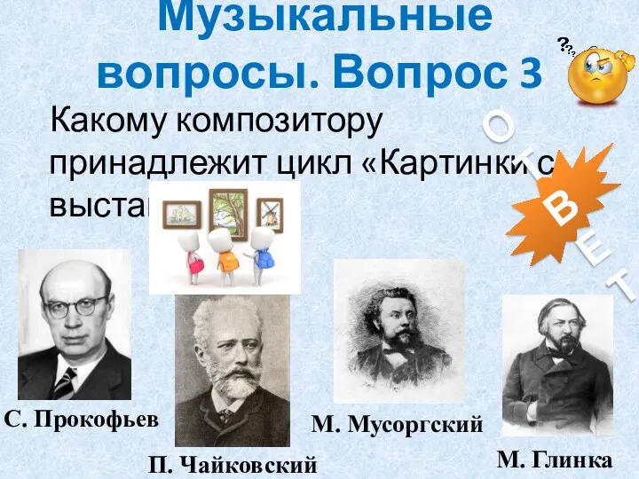 Музыкальные вопросы. Вопрос 3 Какому композитору принадлежит цикл «Картинки с