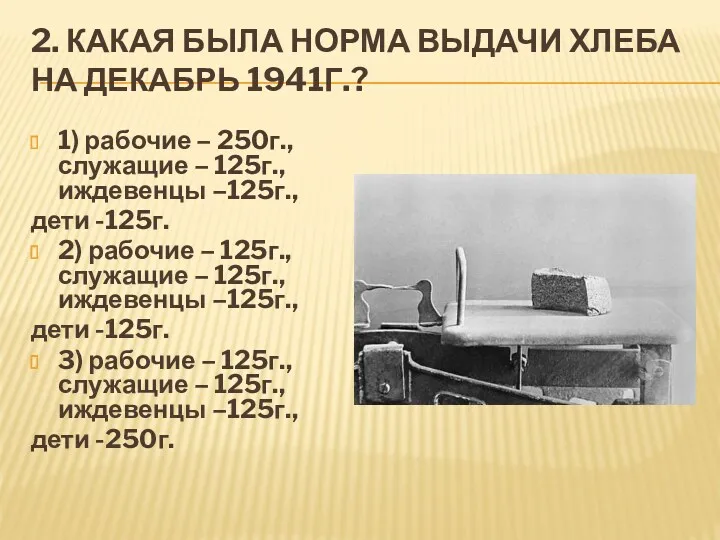 2. КАКАЯ БЫЛА НОРМА ВЫДАЧИ ХЛЕБА НА ДЕКАБРЬ 1941Г.? 1)