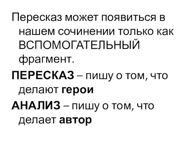 Пересказ может появиться в нашем сочинении только как ВСПОМОГАТЕЛЬНЫЙ фрагмент.