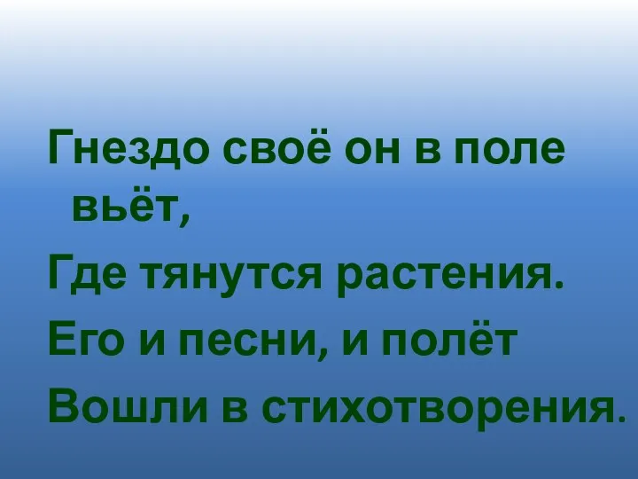 Гнездо своё он в поле вьёт, Где тянутся растения. Его