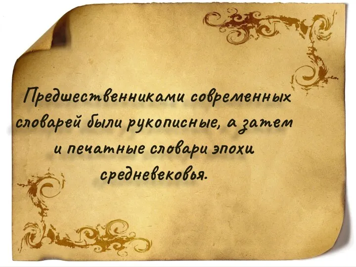 Предшественниками современных словарей были рукописные, а затем и печатные словари эпохи средневековья.