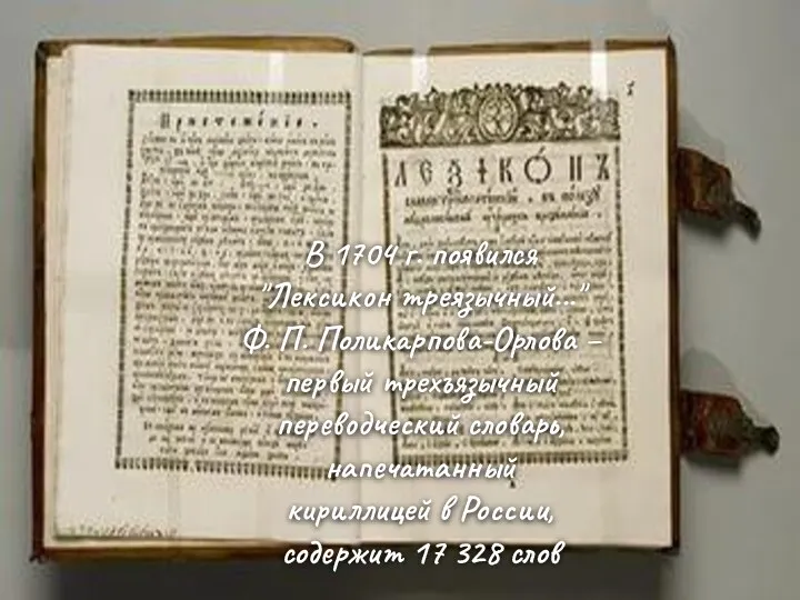 В 1704 г. появился "Лексикон треязычный..." Ф. П. Поликарпова-Орлова –