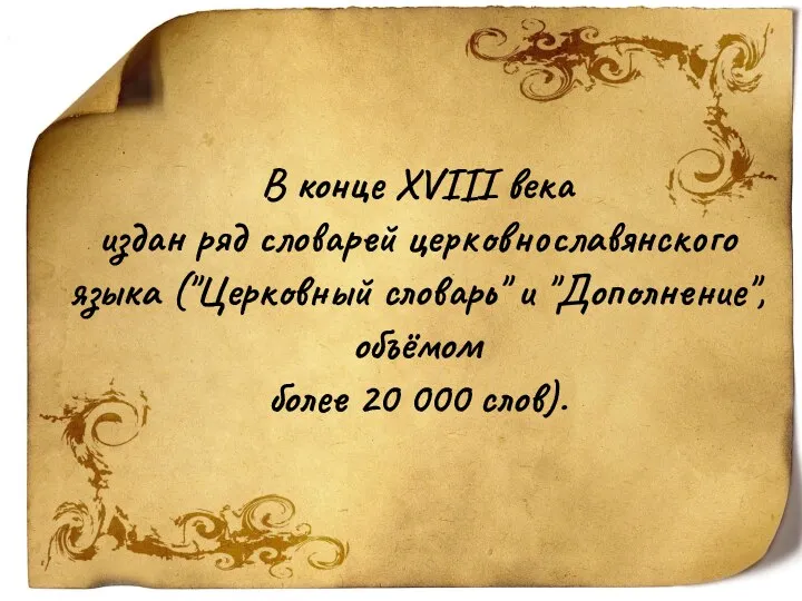В конце XVIII века издан ряд словарей церковнославянского языка ("Церковный словарь" и "Дополнение",