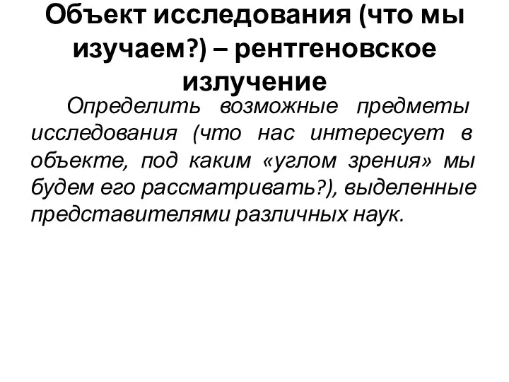 Объект исследования (что мы изучаем?) – рентгеновское излучение Определить возможные