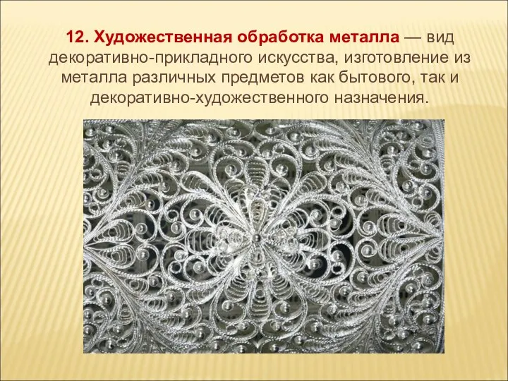 12. Художественная обработка металла — вид декоративно-прикладного искусства, изготовление из