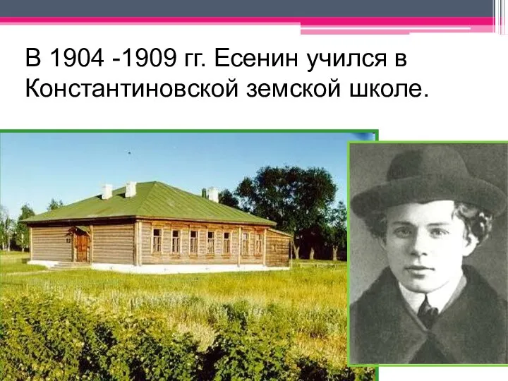 В 1904 -1909 гг. Есенин учился в Константиновской земской школе.