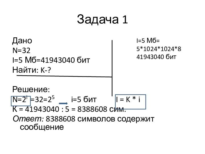 Задача 1 Дано N=32 I=5 Мб=41943040 бит Найти: K-? Решение: N=2i =32=25 i=5