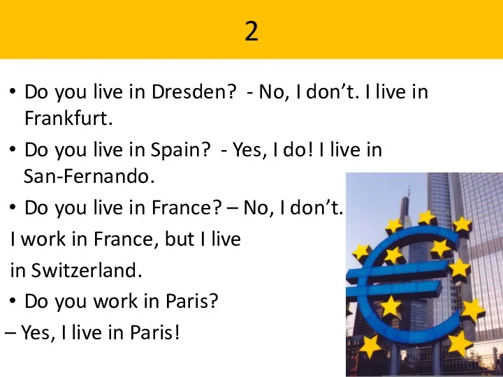 2 Do you live in Dresden? - No, I don’t.